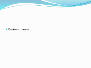  Barium Enema…
 