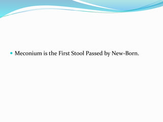  Meconium is the First Stool Passed by New-Born.
 