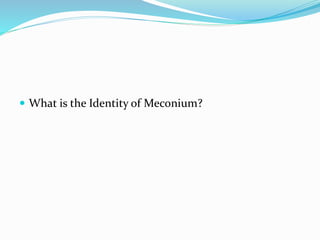  What is the Identity of Meconium?
 