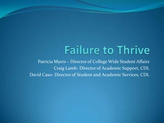 Patricia Myers – Director of College Wide Student Affairs
             Craig Lamb- Director of Academic Support, CDL
David Caso- Director of Student and Academic Services, CDL
 