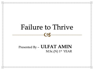 Presented By – ULFAT AMIN
M.Sc.(N) 1st YEAR
 
