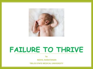 FAILURE TO THRIVE
by
NIDHIL NARAYANAN
TBILISI STATE MEDICAL UNIVERSITY
 