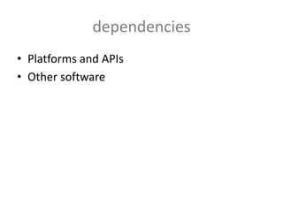 dependencies
• Platforms and APIs
• Other software
 
