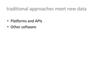 traditional approaches meet new data
• Platforms and APIs
• Other software
 