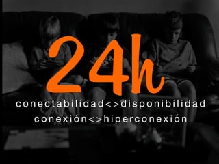24hc o n e c t a b i l i d a d < > d i s p o n i b i l i d a d  
c o n e x i ó n < > h i p e r c o n e x i ó n 
 