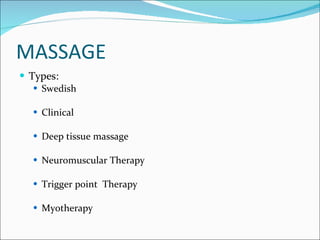Massage <ul><li>Types: </li></ul><ul><ul><li>Swedish </li></ul></ul><ul><ul><li>Clinical </li></ul></ul><ul><ul><li>Deep t...