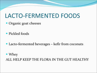 Lacto-Fermented Foods <ul><li>Organic goat cheeses </li></ul><ul><li>Pickled foods </li></ul><ul><li>Lacto-fermented bever...
