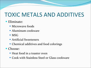 Toxic Metals and Additives <ul><li>Eliminate: </li></ul><ul><ul><li>Microwave foods </li></ul></ul><ul><ul><li>Aluminum co...