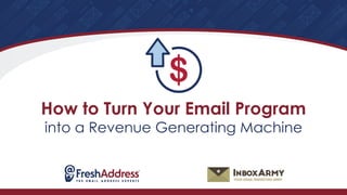 How to Turn Your Email Program
into a Revenue Generating Machine
 
