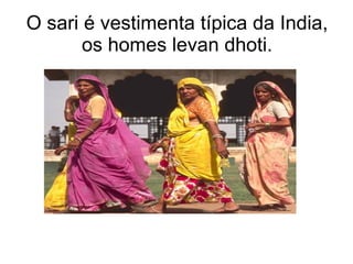 O sari é vestimenta típica da India, os homes levan dhoti. 