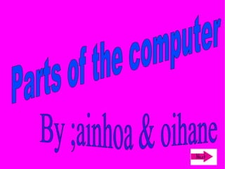 Parts of the computer By ;ainhoa & oihane   