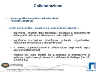 Collaborazione
• Nei rapporti tra amministrazioni e utenti
(cittadini, imprese)
• smart communities - smart cities - comun...