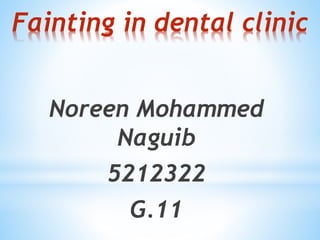 Fainting in dental clinic
Noreen Mohammed
Naguib
5212322
G.11
 
