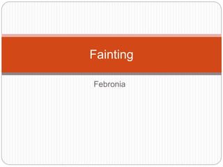 Febronia
Fainting
 