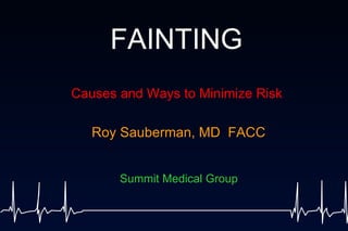 FAINTING Causes and Ways to Minimize Risk Roy Sauberman, MD  FACC Summit Medical Group 