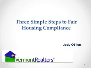 Three Simple Steps to Fair
Housing Compliance
Jody OBrien
 