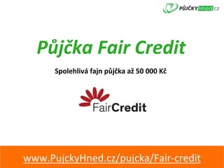 Půjčka	Fair	Credit	
www.PujckyHned.cz/pujcka/Fair-credit	
Spolehlivá	fajn	půjčka	až	50	000	Kč	
 