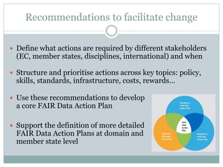 Recommendations to facilitate change
 Define what actions are required by different stakeholders
(EC, member states, disc...