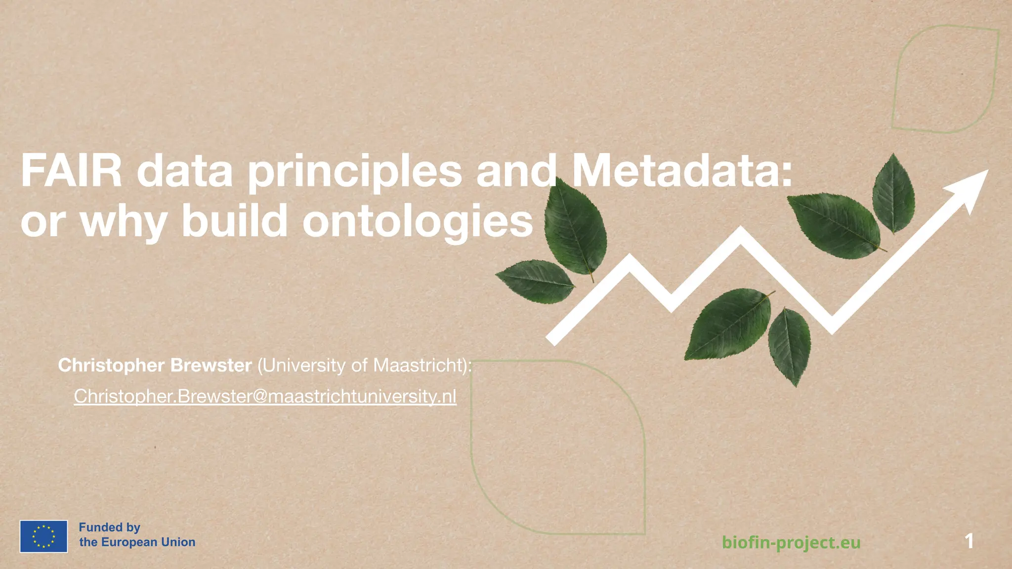 bioﬁn-project.eu 1
FAIR data principles and Metadata:
or why build ontologies
Christopher Brewster (University of Maastricht):
Christopher.Brewster@maastrichtuniversity.nl
 