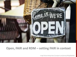 Open, FAIR and RDM – setting FAIR in context
Image Richard Balog https://unsplash.com/photos/P6FgiDNe6W4
 