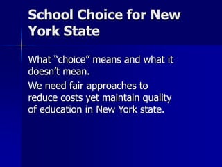 School Choice for New
York State
What “choice” means and what it
doesn’t mean.
We need fair approaches to
reduce costs yet maintain quality
of education in New York state.
 