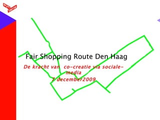 Fair Shopping Route Den Haag De kracht van  co-creatie via sociale-media 7 december2009 