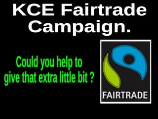 KCE Fairtrade Campaign. Could you help to  give that extra little bit ? 
