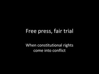 Free press, fair trial When constitutional rightscome into conflict 