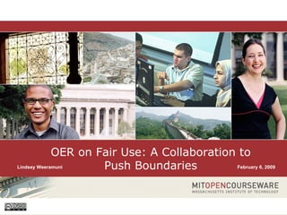 OER on Fair Use: A Collaboration to Push Boundaries February 6, 2009 Lindsey Weeramuni 