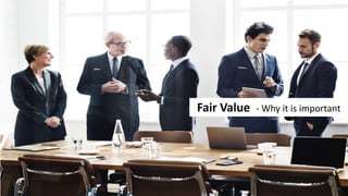 Fair Value - Why it is important
 