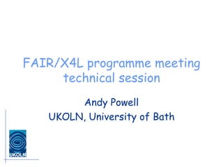 FAIR/X4L programme meeting technical session Andy Powell UKOLN, University of Bath 