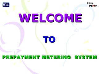 WELCOME PREPAYMENT METERING  SYSTEM TO 