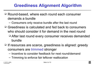 © 2013 UZH, Slide 6 of 10
Greediness Alignment Algorithm
 Round-based, where each round each consumer
demands a bundle
– ...