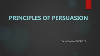 Tanvi Kapila – 20DM225
PRINCIPLES OF PERSUASION
 