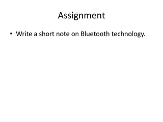 Assignment
• Write a short note on Bluetooth technology.
 