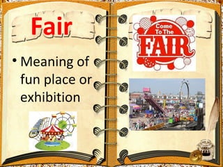 Fair
• Meaning of
  fun place or
  exhibition
 