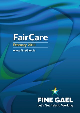 FairCare
February 2011
www.FineGael.ie




                  Let’s Get Ireland Working
 