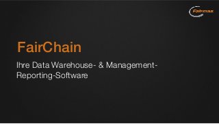 FairChain
Ihre Data Warehouse- & Management-
Reporting-Software
 
