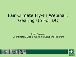 Fair Climate Fly-In Webinar:Gearing Up For DCRyan SalmonCoordinator, Global Warming Solutions Program 