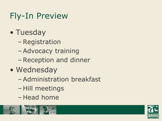 Fly-In PreviewTuesdayRegistrationAdvocacy trainingReception and dinnerWednesdayAdministration breakfastHill meetingsHead home