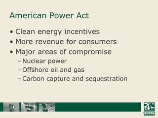 American Power ActClean energy incentivesMore revenue for consumersMajor areas of compromiseNuclear powerOffshore oil and gasCarbon capture and sequestration