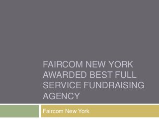 FAIRCOM NEW YORK
AWARDED BEST FULL
SERVICE FUNDRAISING
AGENCY
Faircom New York
 