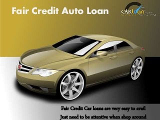 Fair Credit Car loans are very easy to avail
Just need to be attentive when shop around
Fair Credit Auto Loan
 
