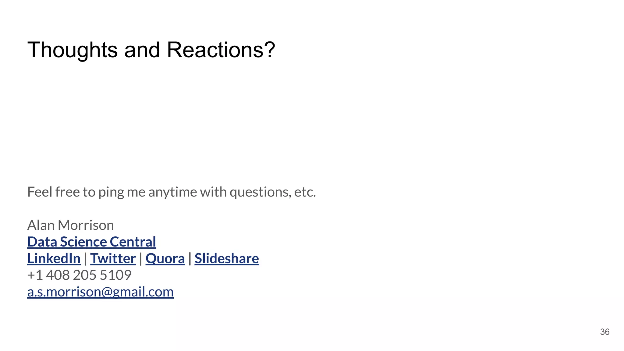 Thoughts and Reactions?
Feel free to ping me anytime with questions, etc.
Alan Morrison
Data Science Central
LinkedIn | Twitter | Quora | Slideshare
+1 408 205 5109
a.s.morrison@gmail.com
36
 