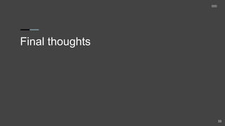 Final thoughts
33
 