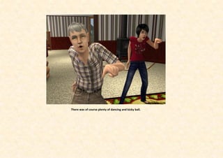 There was of course plenty of dancing and kicky ball.
 