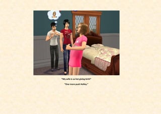 *My wife is so hot giving birth*

   “One more push Holley.”
 