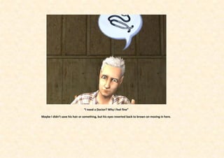 “I need a Doctor? Why I feel fine”

Maybe I didn’t save his hair or something, but his eyes reverted back to brown on moving in here.
 