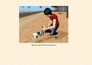 “Why must I greet it? We’re not having a cat.”
 