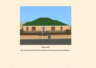 >Waves wand<

Now this is the actual finished house. Which on first view doesn’t look much different...
 